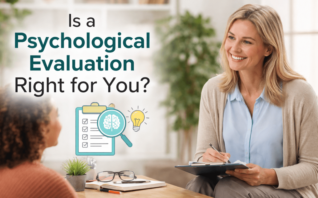 Do I Need a Psychological Evaluation? 5 Signs It’s Time to Get Tested
